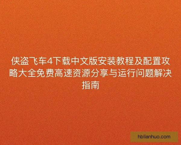 侠盗飞车4下载中文版安装教程及配置攻略大全免费高速资源分享与运行问题解决指南